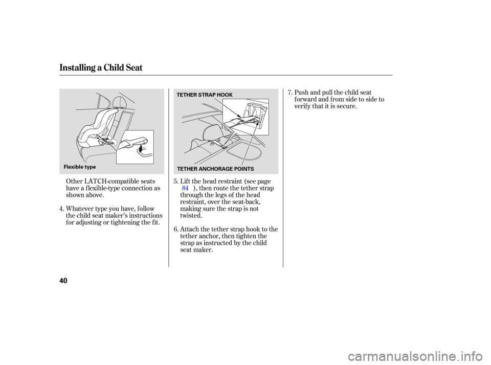 Acura TSX 2005 Service Manual Other LATCH-compatible seats
have a f lexible-type connection as
shown above.
Whatever type you have, f ollow
the child seat maker’s instructions
f or adjusting or tightening the f it.Lif t the head