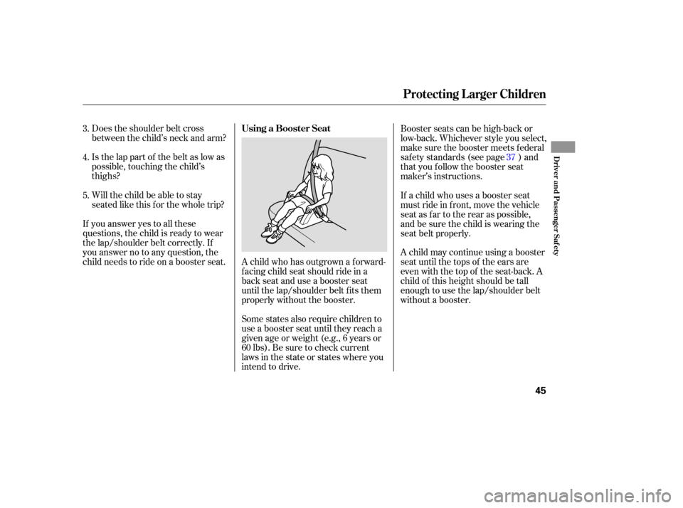 Acura TSX 2005 Service Manual Does the shoulder belt cross
between the child’s neck and arm?
Is the lap part of the belt as low as
possible, touching the child’s
thighs?
Will the child be able to stay
seated like this f or the