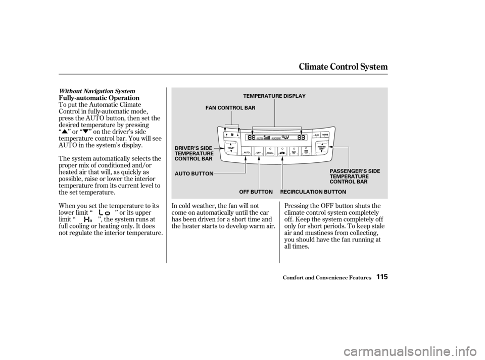 Acura TSX 2004  Owners Manual ÛÝPressing the OFF button shuts the
climate control system completely
of f . Keep the system completely of f
only f or short periods. To keep stale
air and mustiness f rom collecting,
you should h