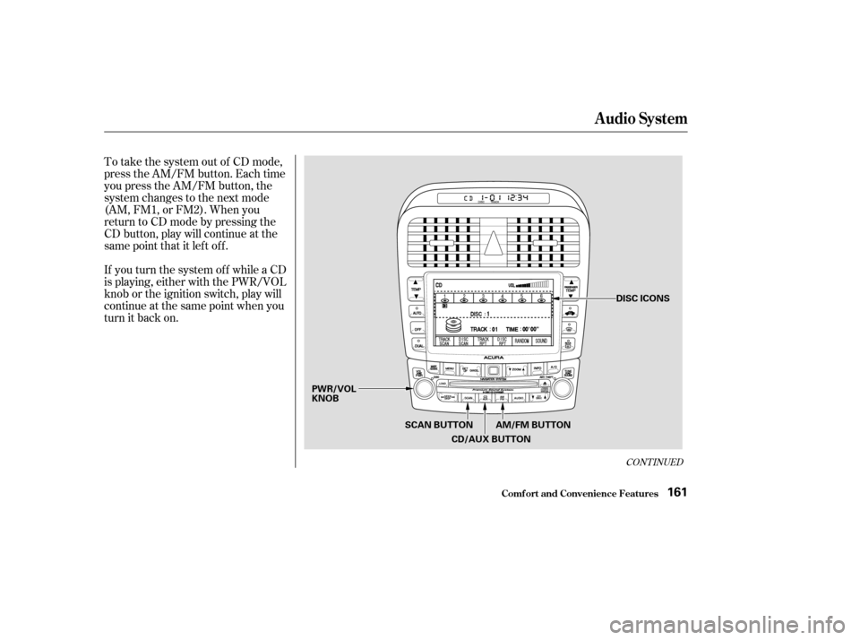 Acura TSX 2004  Owners Manual To take the system out of CD mode,
press the AM/FM button. Each time
you press the AM/FM button, the
system changes to the next mode
(AM, FM1, or FM2). When you
return to CD mode by pressing the
CD bu