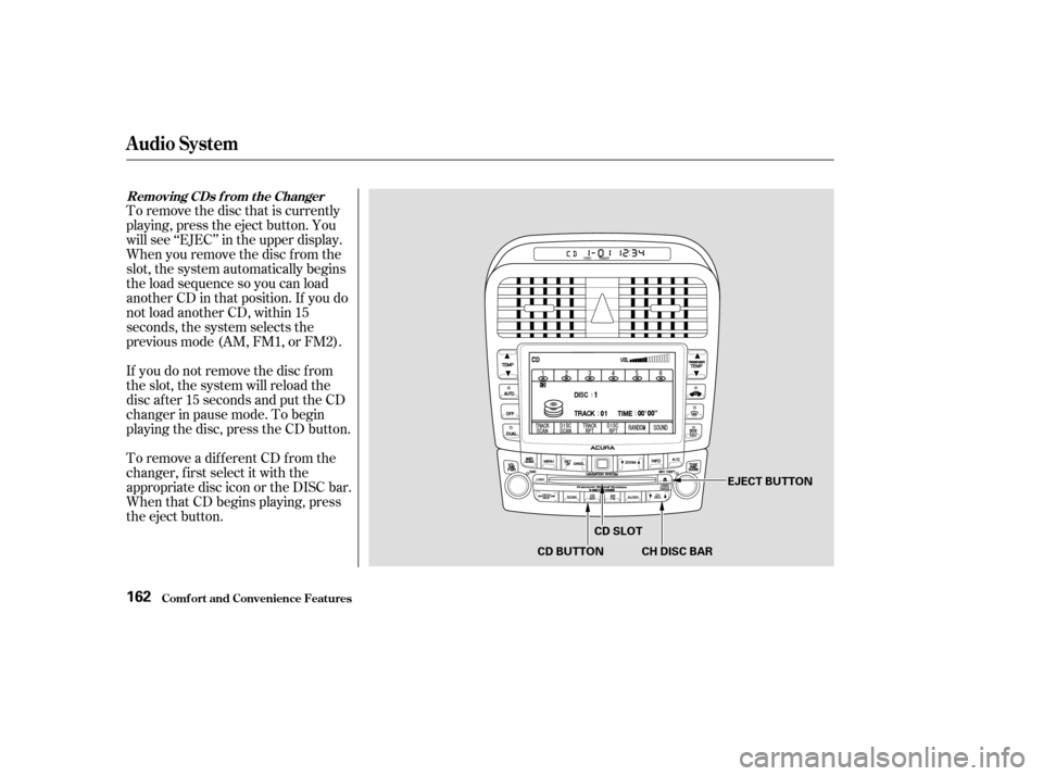 Acura TSX 2004  Owners Manual To remove the disc that is currently
playing, press the eject button. You
will see ‘‘EJEC’’ in the upper display.
When you remove the disc f rom the
slot, the system automatically begins
the l