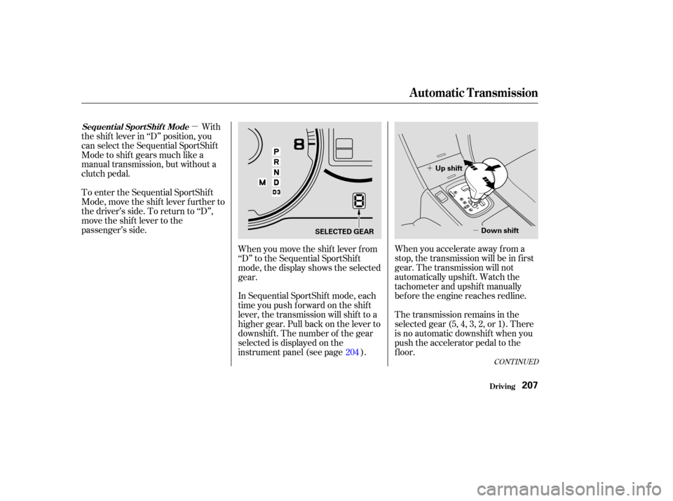 Acura TSX 2004  Owners Manual µ
´µ
To enter the Sequential SportShif t
Mode, move the shif t lever f urther to
the driver’s side. To return to ‘‘D’’,
move the shift lever to the
passenger’s side. With
the shif t 