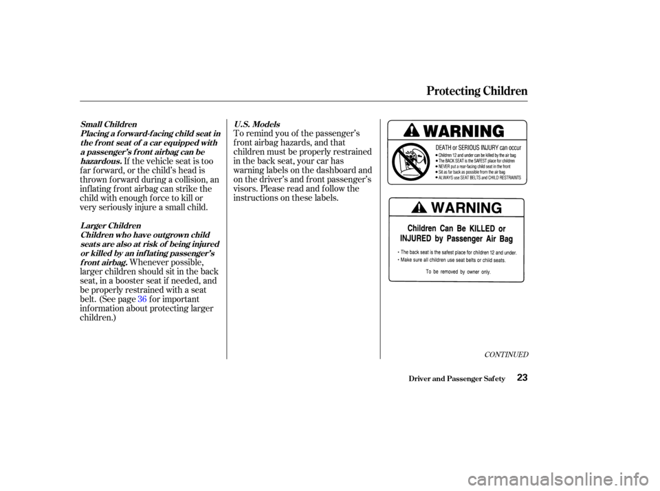 Acura TSX 2004  Owners Manual To remind you of the passenger’s
f ront airbag hazards, and that
children must be properly restrained
in the back seat, your car has
warninglabelsonthedashboardand
on the driver’s and f ront passe