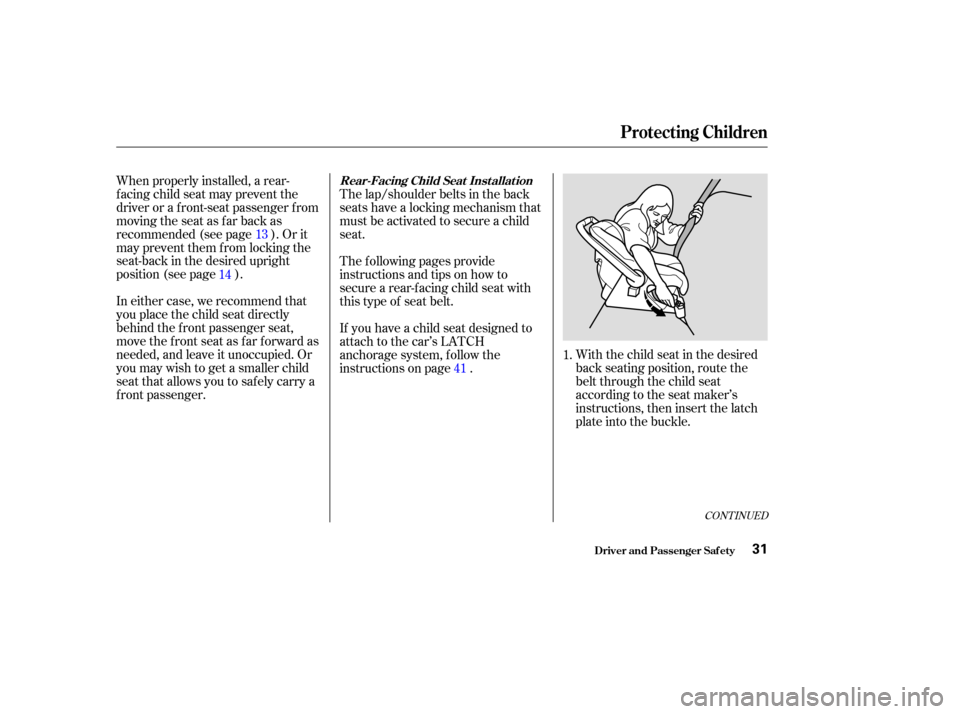 Acura TSX 2004 Owners Guide With the child seat in the desired
back seating position, route the
belt through the child seat
according to the seat maker’s
instructions, then insert the latch
plate into the buckle.
When properly