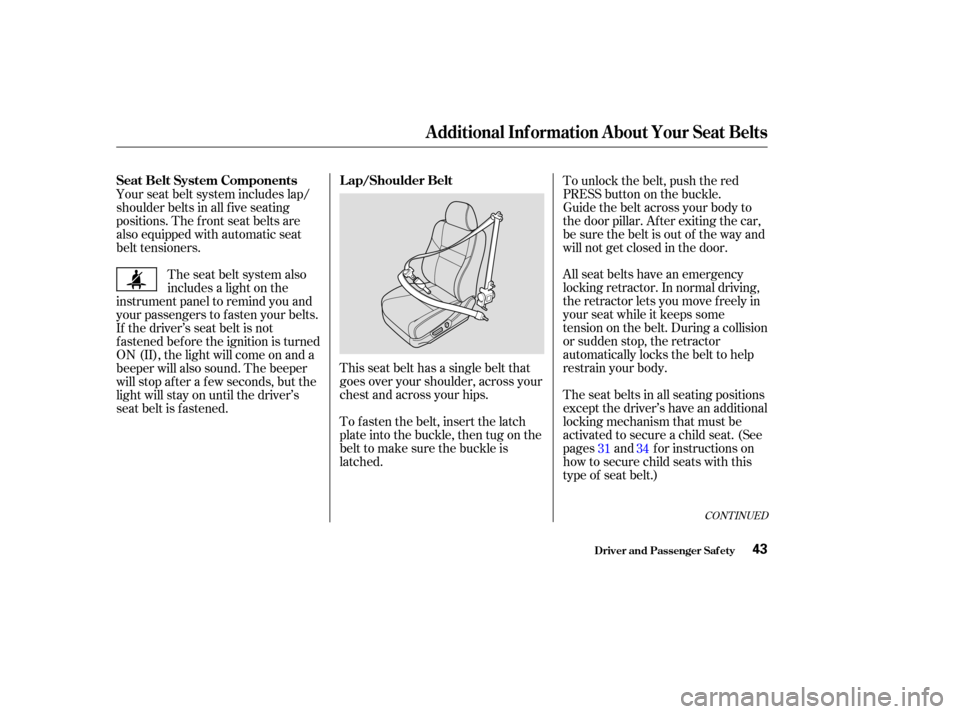 Acura TSX 2004  Owners Manual This seat belt has a single belt that
goes over your shoulder, across your
chest and across your hips.The seat belts in all seating positions
except the driver’s have an additional
locking mechanism