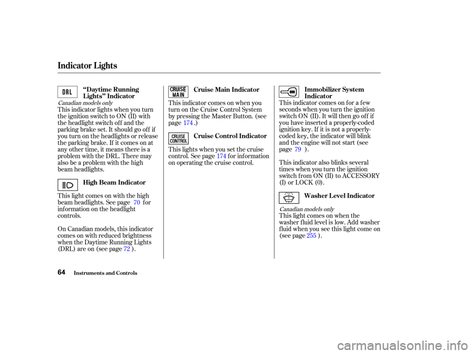 Acura TSX 2004 Repair Manual This indicator comes on f or a f ew
seconds when you turn the ignition
switch ON (II). It will then go of f if
you have inserted a properly-coded
ignition key. If it is not a properly-
coded key, the 