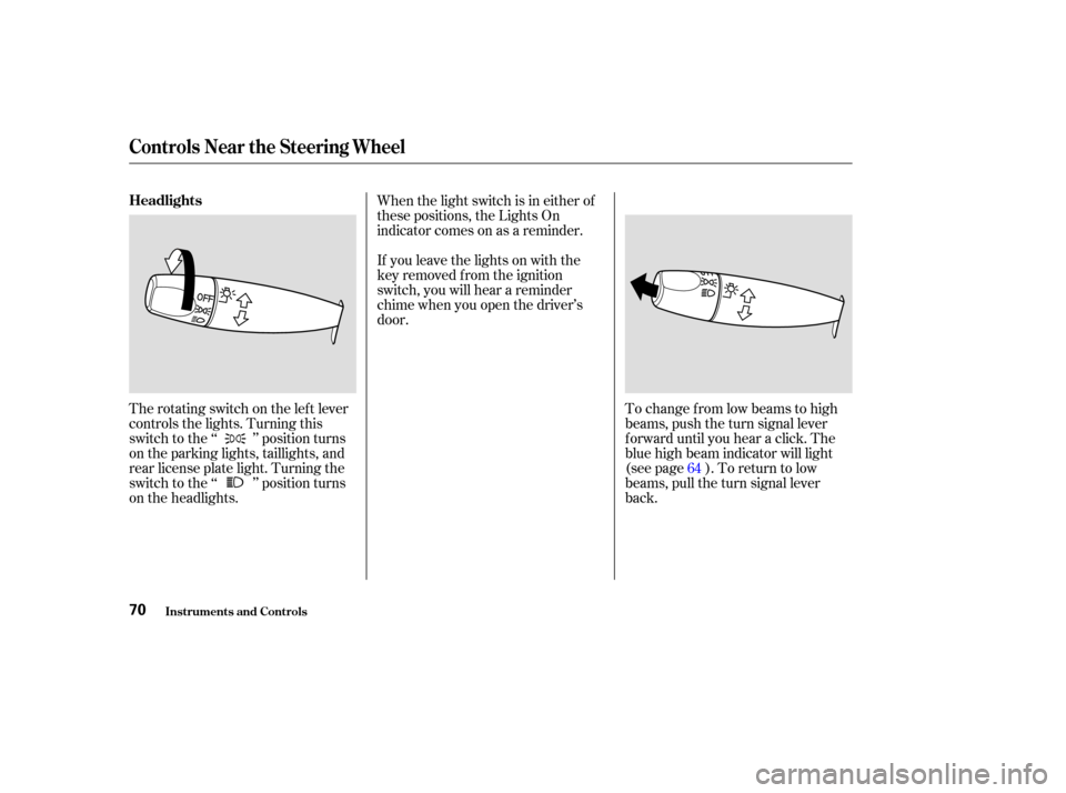 Acura TSX 2004 Manual PDF To change f rom low beams to high
beams, push the turn signal lever
f orward until you hear a click. The
blue high beam indicator will light
(see page ). To return to low
beams, pull the turn signal l