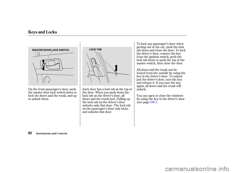 Acura TSX 2004  Owners Manual On the f ront passenger’s door, push
the master door lock switch down to
lock the doors and the trunk, and up
to unlock them.Each door has a lock tab at the top of
the door. When you push down the
l