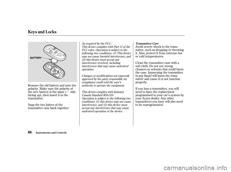 Acura TSX 2004  Owners Manual µAvoid severe shock to the trans-
mitter, such as dropping or throwing
it. Also, protect it f rom extreme hot
or cold temperatures.
Clean the transmitter case with a
sof t cloth. Do not use strong
c