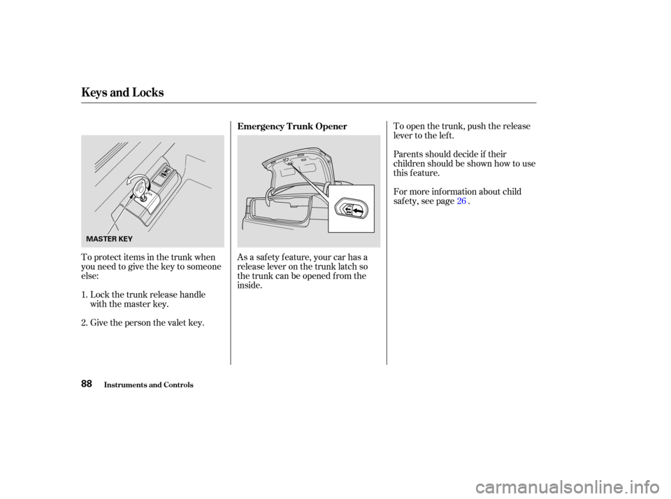Acura TSX 2004  Owners Manual To protect items in the trunk when
you need to give the key to someone
else:To open the trunk, push the release
lever to the lef t.
Parents should decide if their
children should be shown how to use
t