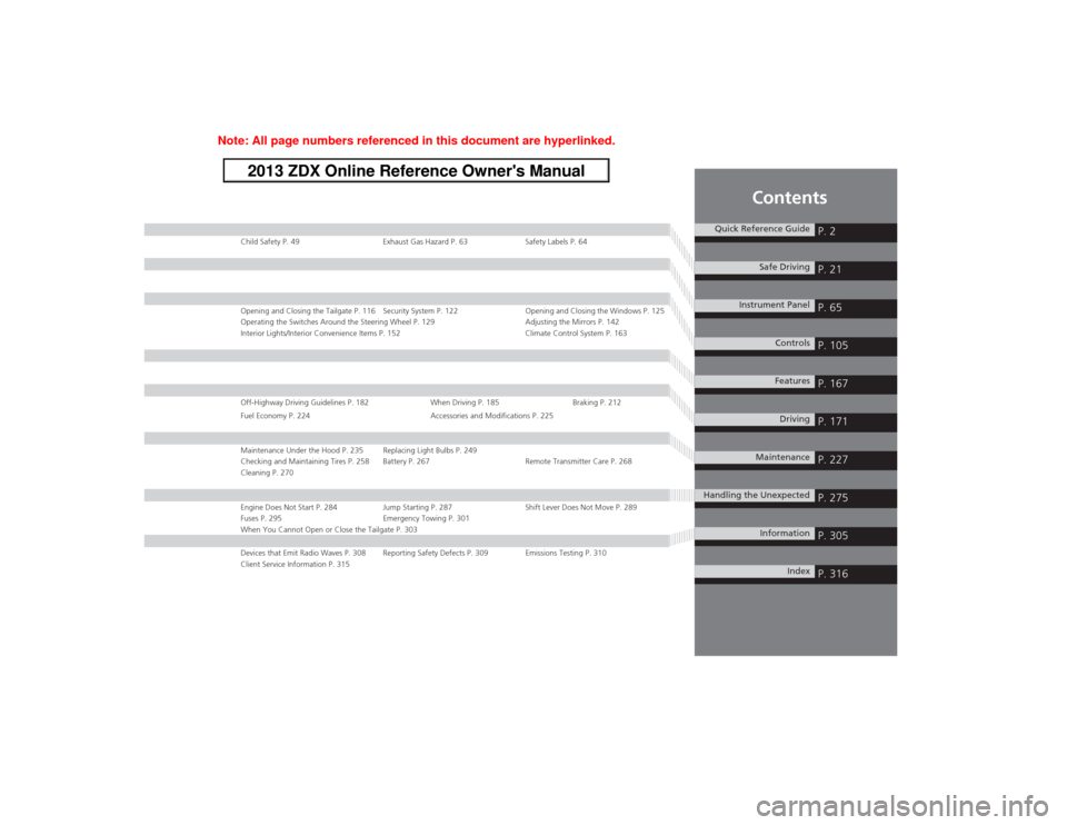 Acura ZDX 2013  Owners Manual Contents
Child Safety P. 49 Exhaust Gas Hazard P. 63 Safety Labels P. 64Opening and Closing the Tailgate P. 116 Security System P. 122 Opening and Closing the Windows P. 125
Operating the Switches Aro