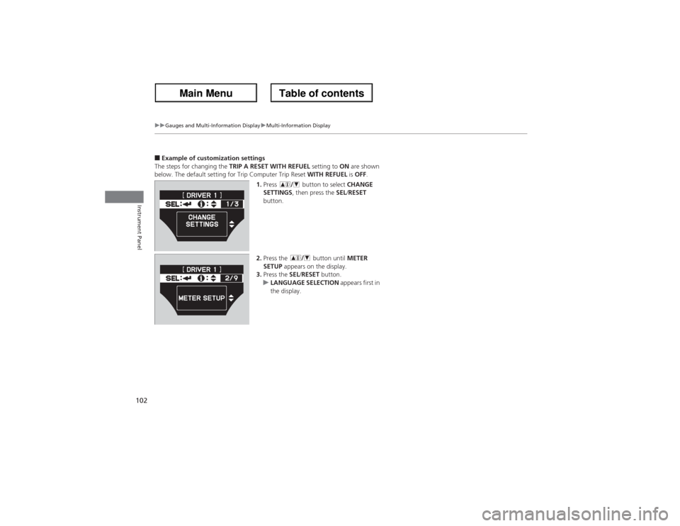 Acura ZDX 2013  Owners Manual 102
uuGauges and Multi-Information DisplayuMulti-Information Display
Instrument Panel
■Example of customization settings
The steps for changing the TRIP A RESET WITH REFUEL setting to ON are shown 
