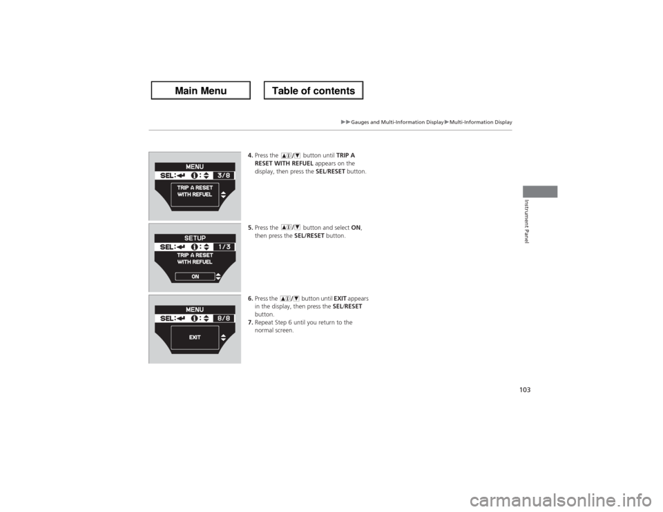 Acura ZDX 2013 Owners Guide 103
uuGauges and Multi-Information DisplayuMulti-Information Display
Instrument Panel
4.Press the button until TRIP A
RESET WITH REFUEL appears on the
display, then press the SEL/RESET button.
5.P Acura ZDX 2013 Owners Guide 103
uuGauges and Multi-Information DisplayuMulti-Information Display
Instrument Panel
4.Press the button until TRIP A
RESET WITH REFUEL appears on the
display, then press the SEL/RESET button.
5.P