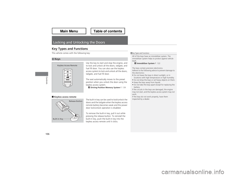 Acura ZDX 2013  Owners Manual 106Controls
Locking and Unlocking the DoorsKey Types and FunctionsThis vehicle comes with the following key:
Use the key to start and stop the engine, and 
to lock and unlock all the doors, tailgate, 