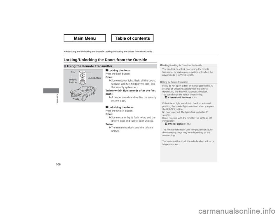 Acura ZDX 2013  Owners Manual 108
uuLocking and Unlocking the DoorsuLocking/Unlocking the Doors from the Outside
Controls
Locking/Unlocking the Doors from the Outside
■Locking the doors
Press the Lock button.
Once:
uSome exterio