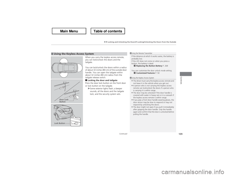 Acura ZDX 2013  Owners Manual Continued
109
uuLocking and Unlocking the DoorsuLocking/Unlocking the Doors from the Outside
Controls
When you carry the keyless access remote, 
you can lock/unlock the doors and the 
tailgate.
You ca