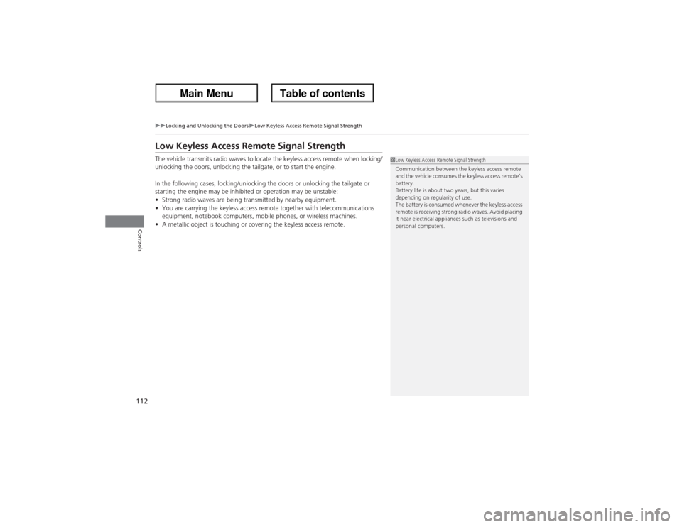 Acura ZDX 2013 Owners Manual 112
uuLocking and Unlocking the DoorsuLow Keyless Access Remote Signal Strength
Controls
Low Keyless Access Remote Signal StrengthThe vehicle transmits radio waves to locate the keyless access remote Acura ZDX 2013 Owners Manual 112
uuLocking and Unlocking the DoorsuLow Keyless Access Remote Signal Strength
Controls
Low Keyless Access Remote Signal StrengthThe vehicle transmits radio waves to locate the keyless access remote