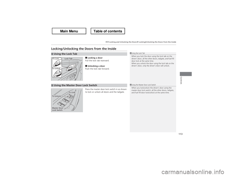 Acura ZDX 2013 Owners Manual 113
uuLocking and Unlocking the DoorsuLocking/Unlocking the Doors from the Inside
Controls
Locking/Unlocking the Doors from the Inside
■Locking a door
Pull the lock tab rearward.■Unlocking a door
Acura ZDX 2013 Owners Manual 113
uuLocking and Unlocking the DoorsuLocking/Unlocking the Doors from the Inside
Controls
Locking/Unlocking the Doors from the Inside
■Locking a door
Pull the lock tab rearward.■Unlocking a door