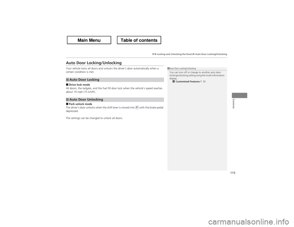 Acura ZDX 2013 Owners Guide 115
uuLocking and Unlocking the DoorsuAuto Door Locking/Unlocking
Controls
Auto Door Locking/UnlockingYour vehicle locks all doors and unlocks the driver’s door automatically when a
certain conditi Acura ZDX 2013 Owners Guide 115
uuLocking and Unlocking the DoorsuAuto Door Locking/Unlocking
Controls
Auto Door Locking/UnlockingYour vehicle locks all doors and unlocks the driver’s door automatically when a
certain conditi