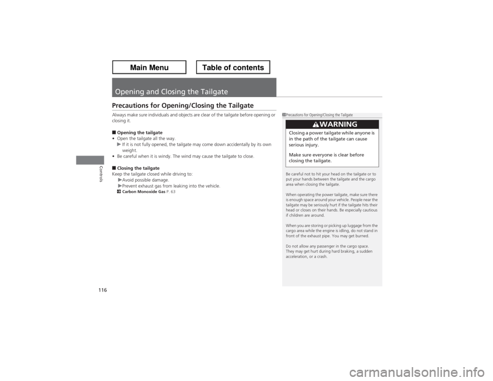 Acura ZDX 2013 Owners Guide 116Controls
Opening and Closing the TailgatePrecautions for Opening/Closing the TailgateAlways make sure individuals and objects are clear of the tailgate before opening or 
closing it.■Opening the 