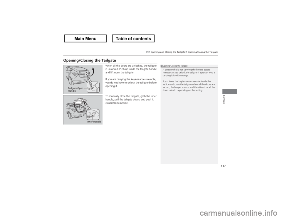 Acura ZDX 2013  Owners Manual 117
uuOpening and Closing the TailgateuOpening/Closing the Tailgate
Controls
Opening/Closing the Tailgate
When all the doors are unlocked, the tailgate 
is unlocked. Push up inside the tailgate handle