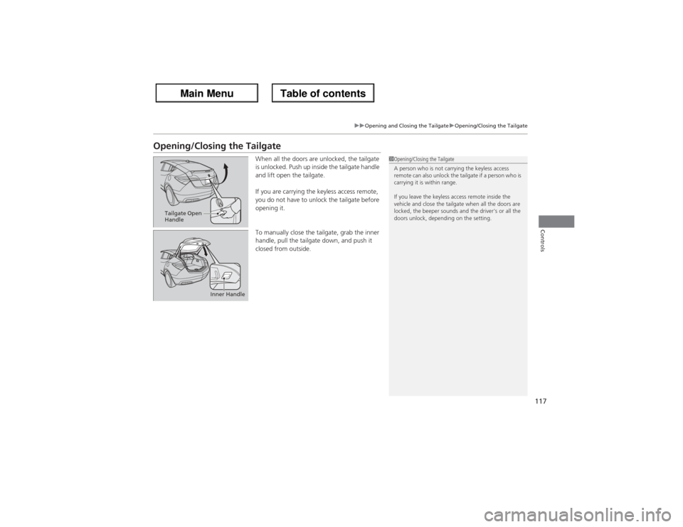 Acura ZDX 2013 Owners Guide 117
uuOpening and Closing the TailgateuOpening/Closing the Tailgate
Controls
Opening/Closing the Tailgate
When all the doors are unlocked, the tailgate 
is unlocked. Push up inside the tailgate handle