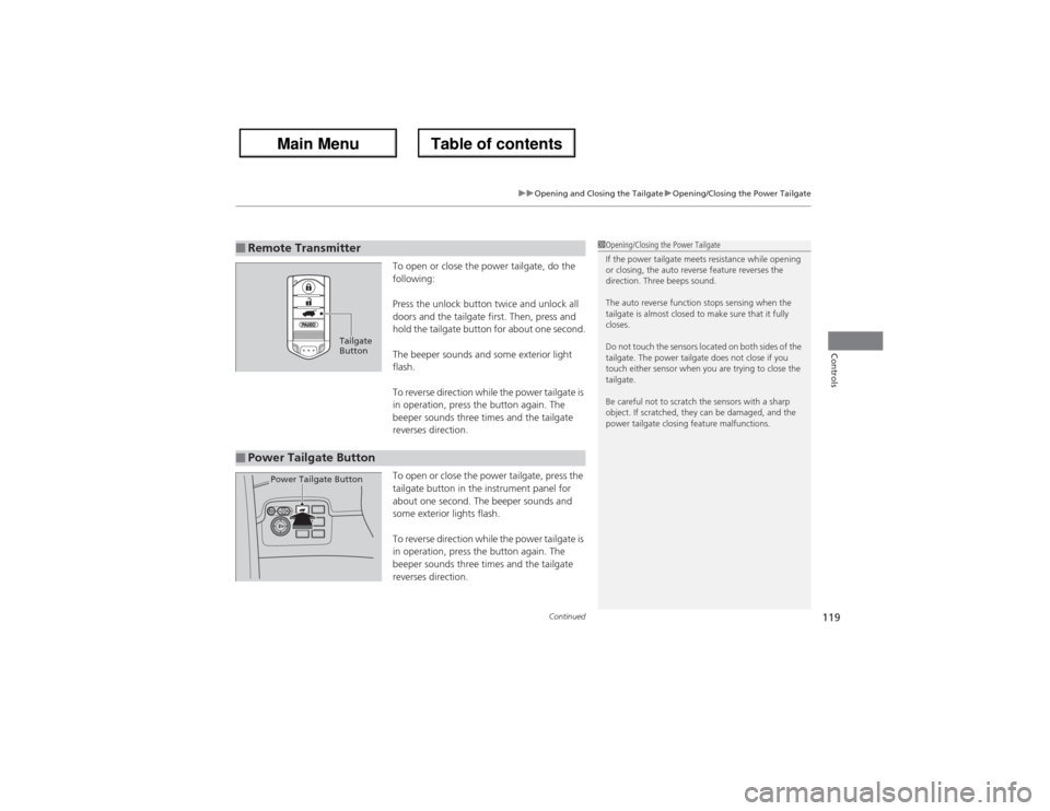 Acura ZDX 2013 Owners Guide Continued
119
uuOpening and Closing the TailgateuOpening/Closing the Power Tailgate
Controls
To open or close the power tailgate, do the
following:
Press the unlock button twice and unlock all
doors Acura ZDX 2013 Owners Guide Continued
119
uuOpening and Closing the TailgateuOpening/Closing the Power Tailgate
Controls
To open or close the power tailgate, do the
following:
Press the unlock button twice and unlock all
doors