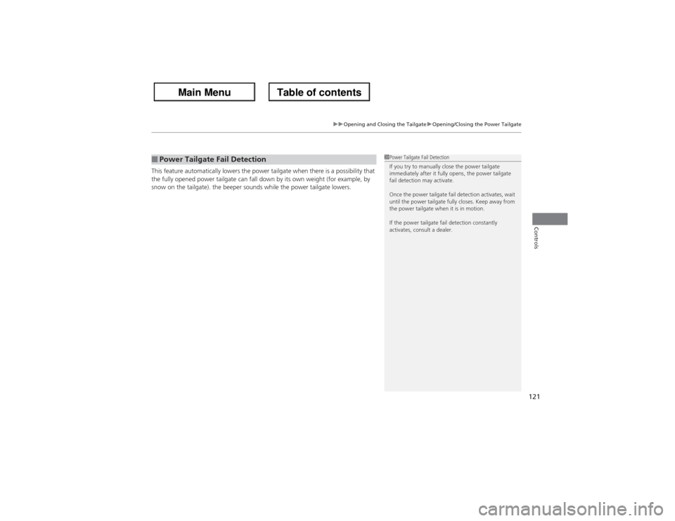 Acura ZDX 2013 Owners Manual 121
uuOpening and Closing the TailgateuOpening/Closing the Power Tailgate
Controls
This feature automatically lowers the power tailgate when there is a possibility that
the fully opened power tailgat Acura ZDX 2013 Owners Manual 121
uuOpening and Closing the TailgateuOpening/Closing the Power Tailgate
Controls
This feature automatically lowers the power tailgate when there is a possibility that
the fully opened power tailgat