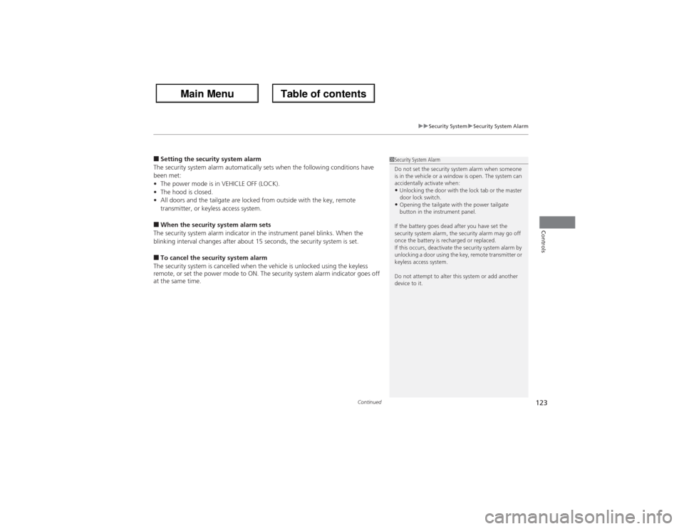 Acura ZDX 2013 Owners Guide Continued
123
uuSecurity SystemuSecurity System Alarm
Controls
■Setting the security system alarm
The security system alarm automatically sets when the following conditions have 
been met:
•The po