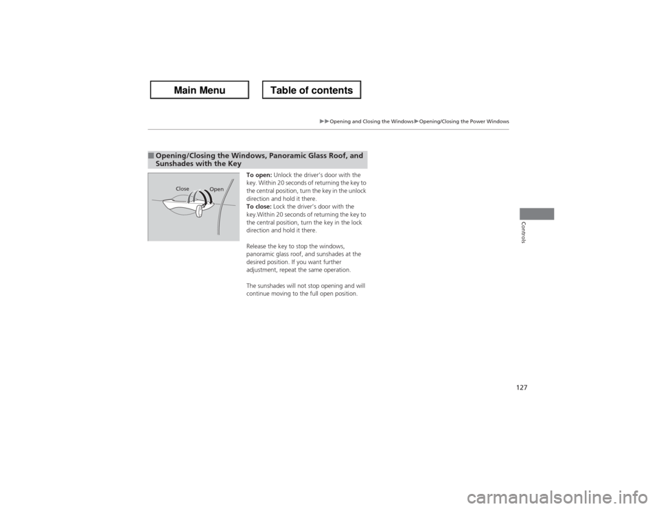 Acura ZDX 2013 Owners Guide 127
uuOpening and Closing the WindowsuOpening/Closing the Power Windows
Controls
To open: Unlock the driver’s door with the 
key. Within 20 seconds of returning the key to 
the central position, tur