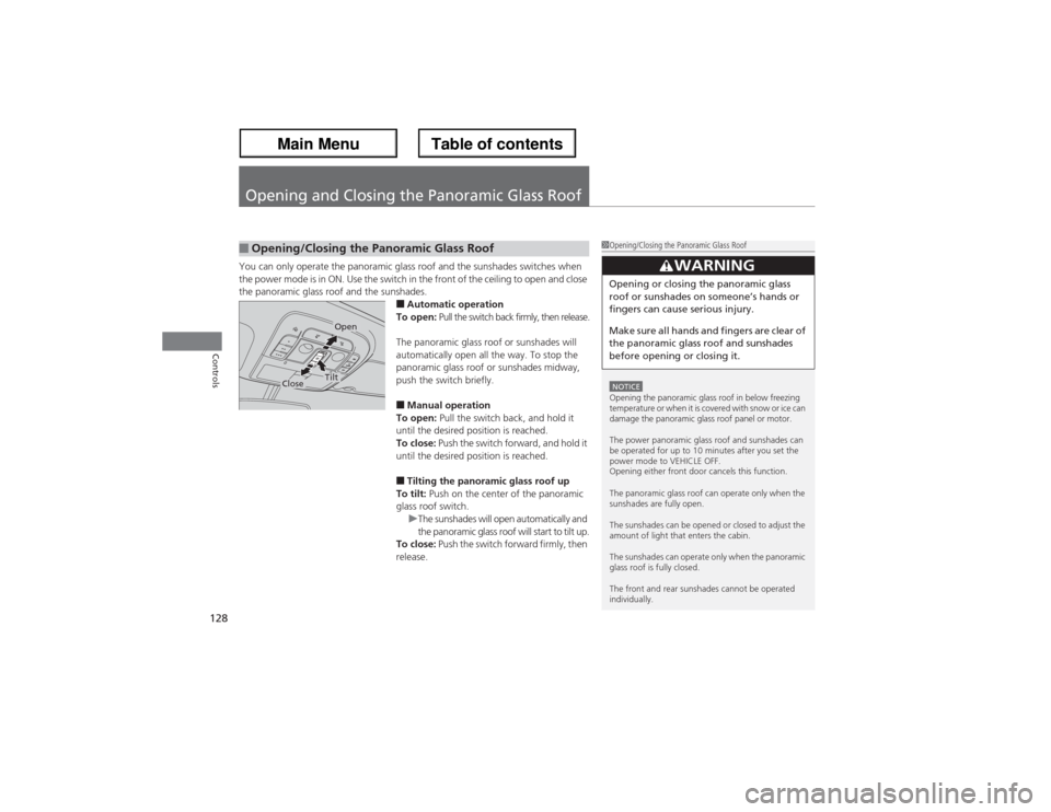 Acura ZDX 2013 Owners Guide 128Controls
Opening and Closing the Panoramic Glass RoofYou can only operate the panoramic glass roof and the sunshades switches when 
the power mode is in ON. Use the switch in the front of the ceili