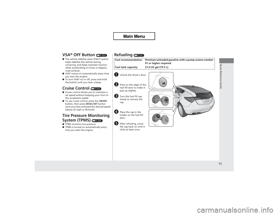 Acura ZDX 2013 Owners Manual 13Quick Reference Guide
VSA® OFF Button
(P203)
●The vehicle stability assist (VSA®) system
helps stabilize the vehicle during
cornering, and helps maintain traction
while accelerating on loose Acura ZDX 2013 Owners Manual 13Quick Reference Guide
VSA® OFF Button
(P203)
●The vehicle stability assist (VSA®) system
helps stabilize the vehicle during
cornering, and helps maintain traction
while accelerating on loose