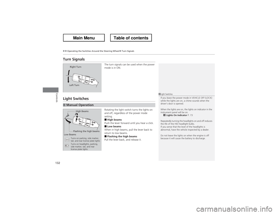 Acura ZDX 2013  Owners Manual 132
uuOperating the Switches Around the Steering WheeluTurn Signals
Controls
Turn Signals
The turn signals can be used when the power 
mode is in ON.
Light Switches
Rotating the light switch turns the