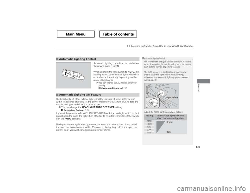 Acura ZDX 2013 Owners Guide 133
uuOperating the Switches Around the Steering WheeluLight Switches
Controls
Automatic lighting control can be used when
the power mode is in ON.
When you turn the light switch to AUTO, the
headli Acura ZDX 2013 Owners Guide 133
uuOperating the Switches Around the Steering WheeluLight Switches
Controls
Automatic lighting control can be used when
the power mode is in ON.
When you turn the light switch to AUTO, the
headli