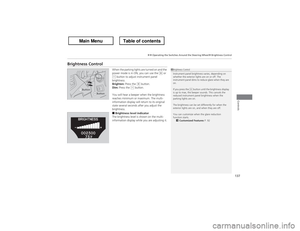 Acura ZDX 2013 Owners Guide 137
uuOperating the Switches Around the Steering WheeluBrightness Control
Controls
Brightness Control
When the parking lights are turned on and the
power mode is in ON, you can use the
(+ or
(- but Acura ZDX 2013 Owners Guide 137
uuOperating the Switches Around the Steering WheeluBrightness Control
Controls
Brightness Control
When the parking lights are turned on and the
power mode is in ON, you can use the
(+ or
(- but