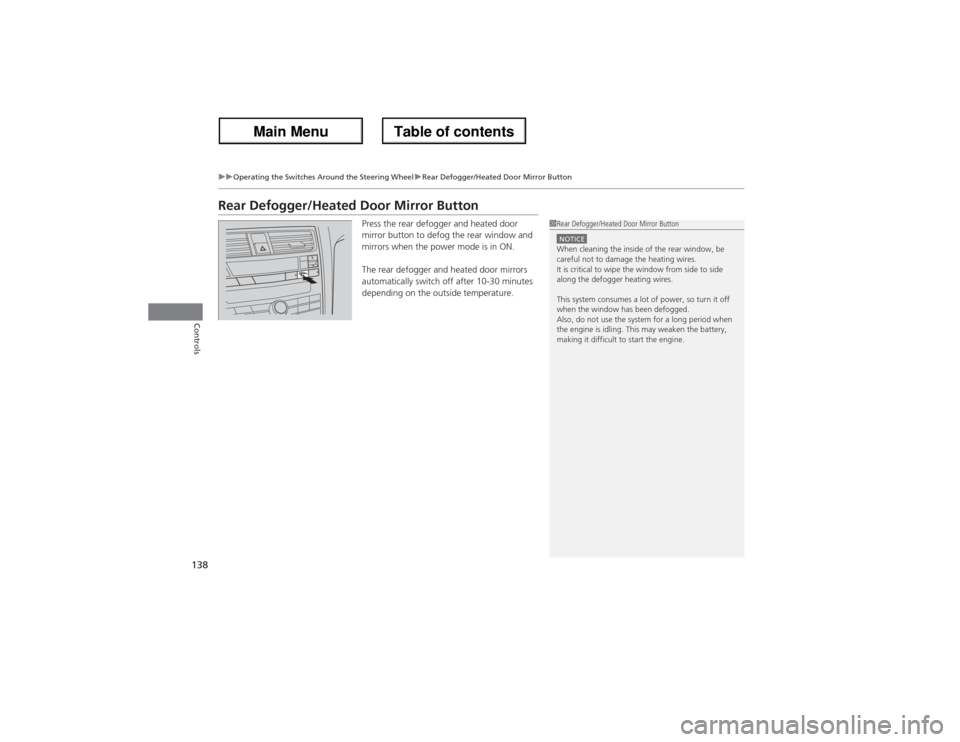 Acura ZDX 2013 Owners Manual 138
uuOperating the Switches Around the Steering WheeluRear Defogger/Heated Door Mirror Button
Controls
Rear Defogger/Heated Door Mirror Button
Press the rear defogger and heated door
mirror button t Acura ZDX 2013 Owners Manual 138
uuOperating the Switches Around the Steering WheeluRear Defogger/Heated Door Mirror Button
Controls
Rear Defogger/Heated Door Mirror Button
Press the rear defogger and heated door
mirror button t