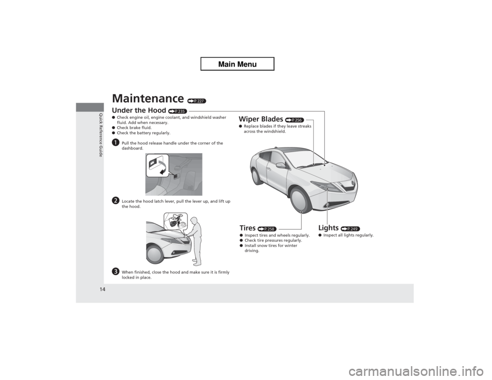 Acura ZDX 2013 Owners Manual 14Quick Reference Guide
Maintenance
(P227)
Under the Hood
(P235)
●Check engine oil, engine coolant, and windshield washer
fluid. Add when necessary.
●Check brake fluid.
●Check the battery reg Acura ZDX 2013 Owners Manual 14Quick Reference Guide
Maintenance
(P227)
Under the Hood
(P235)
●Check engine oil, engine coolant, and windshield washer
fluid. Add when necessary.
●Check brake fluid.
●Check the battery reg