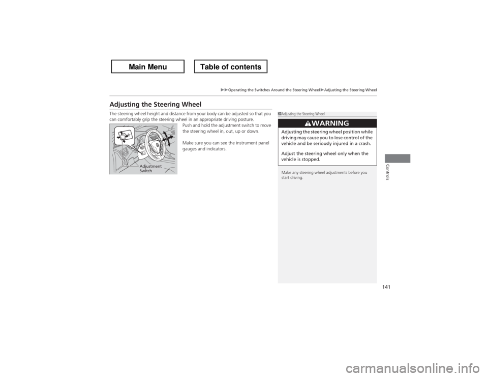 Acura ZDX 2013 Owners Guide 141
uuOperating the Switches Around the Steering WheeluAdjusting the Steering Wheel
Controls
Adjusting the Steering WheelThe steering wheel height and distance from your body can be adjusted so that y