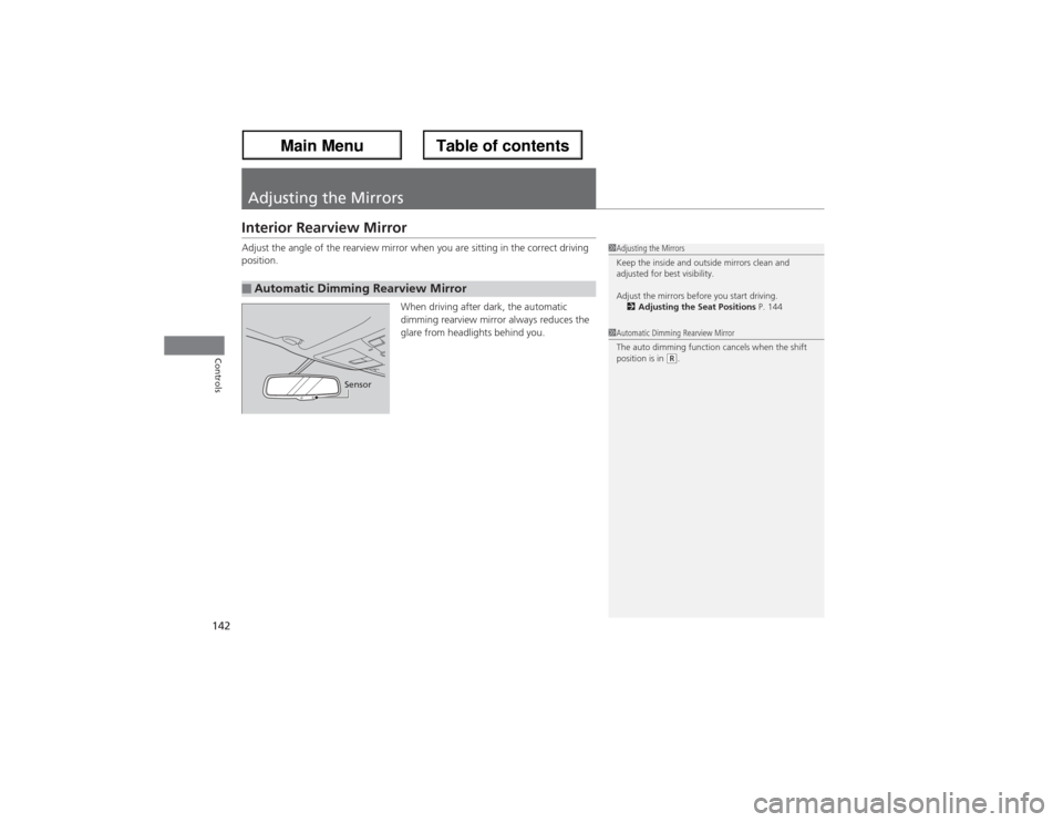 Acura ZDX 2013  Owners Manual 142Controls
Adjusting the MirrorsInterior Rearview MirrorAdjust the angle of the rearview mirror when you are sitting in the correct driving 
position.
When driving after dark, the automatic 
dimming 