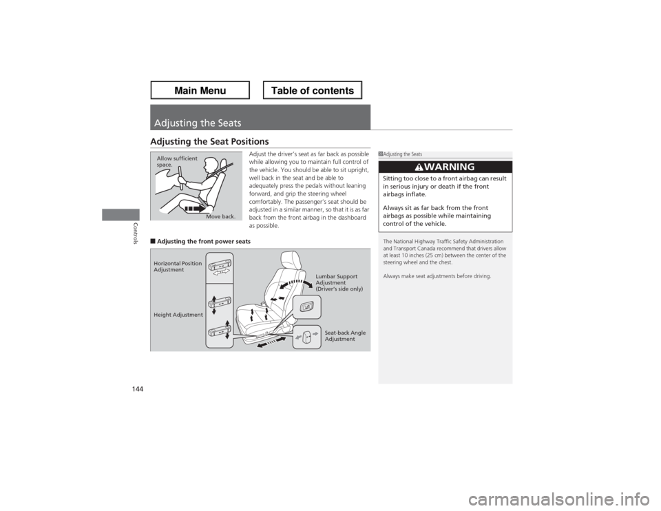 Acura ZDX 2013 Owners Guide 144Controls
Adjusting the SeatsAdjusting the Seat Positions
Adjust the driver’s seat as far back as possible 
while allowing you to maintain full control of 
the vehicle. You should be able to sit u