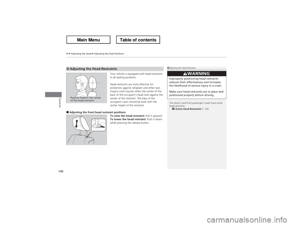 Acura ZDX 2013 Owners Guide uuAdjusting the SeatsuAdjusting the Seat Positions
146Controls
Your vehicle is equipped with head restraints 
in all seating positions.
Head restraints are most effective for 
protection against whipl