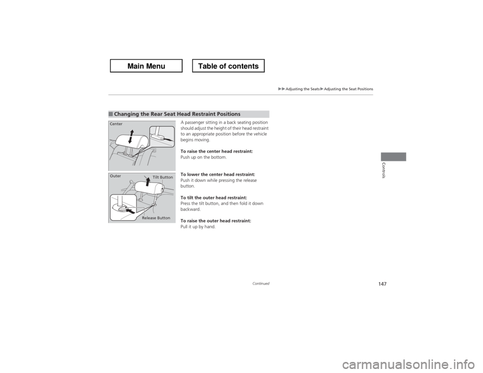 Acura ZDX 2013 Owners Manual 147
uuAdjusting the SeatsuAdjusting the Seat Positions
Continued
Controls
A passenger sitting in a back seating position
should adjust the height of their head restraint
to an appropriate position b Acura ZDX 2013 Owners Manual 147
uuAdjusting the SeatsuAdjusting the Seat Positions
Continued
Controls
A passenger sitting in a back seating position
should adjust the height of their head restraint
to an appropriate position b