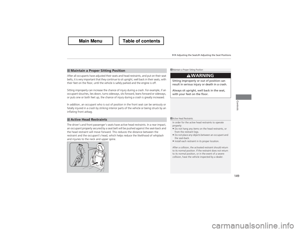 Acura ZDX 2013 Owners Manual 149
uuAdjusting the SeatsuAdjusting the Seat Positions
Controls
After all occupants have adjusted their seats and head restraints, and put on their seat
belts, it is very important that they continue Acura ZDX 2013 Owners Manual 149
uuAdjusting the SeatsuAdjusting the Seat Positions
Controls
After all occupants have adjusted their seats and head restraints, and put on their seat
belts, it is very important that they continue