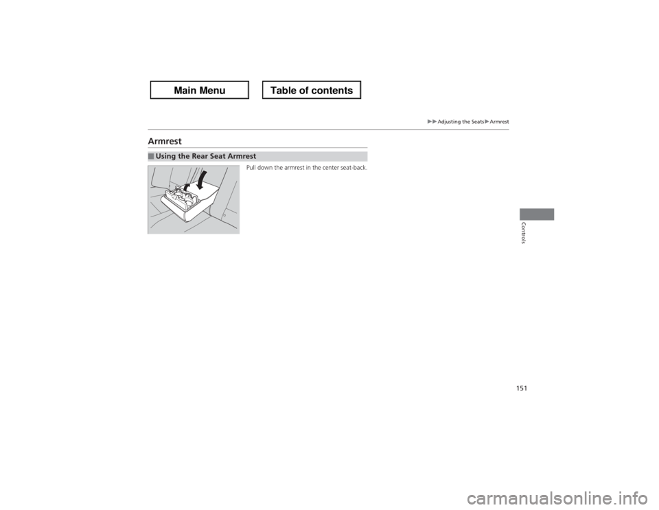 Acura ZDX 2013  Owners Manual 151
uuAdjusting the SeatsuArmrest
Controls
Armrest
Pull down the armrest in the center seat-back.
■Using the Rear Seat Armrest 