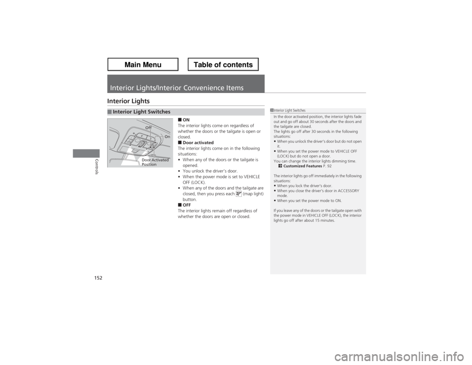 Acura ZDX 2013 Owners Manual 152Controls
Interior Lights/Interior Convenience ItemsInterior Lights
■ON
The interior lights come on regardless of
whether the doors or the tailgate is open or
closed.■Door activated
The interi Acura ZDX 2013 Owners Manual 152Controls
Interior Lights/Interior Convenience ItemsInterior Lights
■ON
The interior lights come on regardless of
whether the doors or the tailgate is open or
closed.■Door activated
The interi