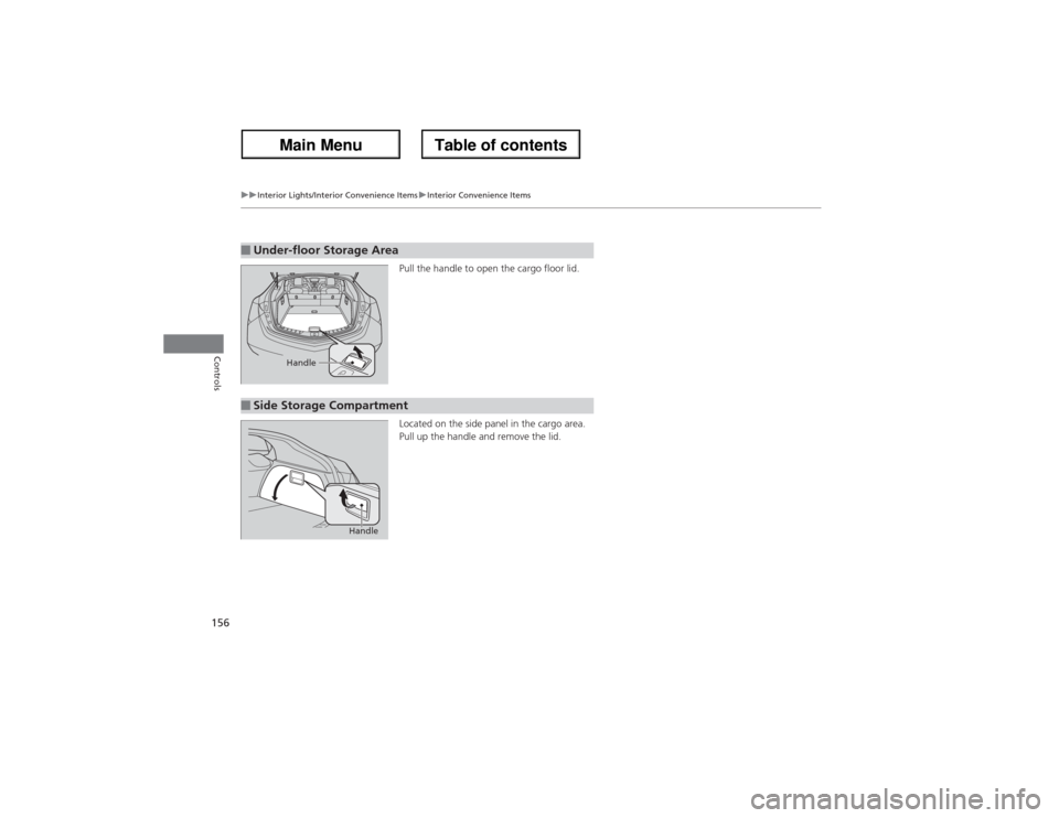 Acura ZDX 2013  Owners Manual 156
uuInterior Lights/Interior Convenience ItemsuInterior Convenience Items
Controls
Pull the handle to open the cargo floor lid.
Located on the side panel in the cargo area.
Pull up the handle and re