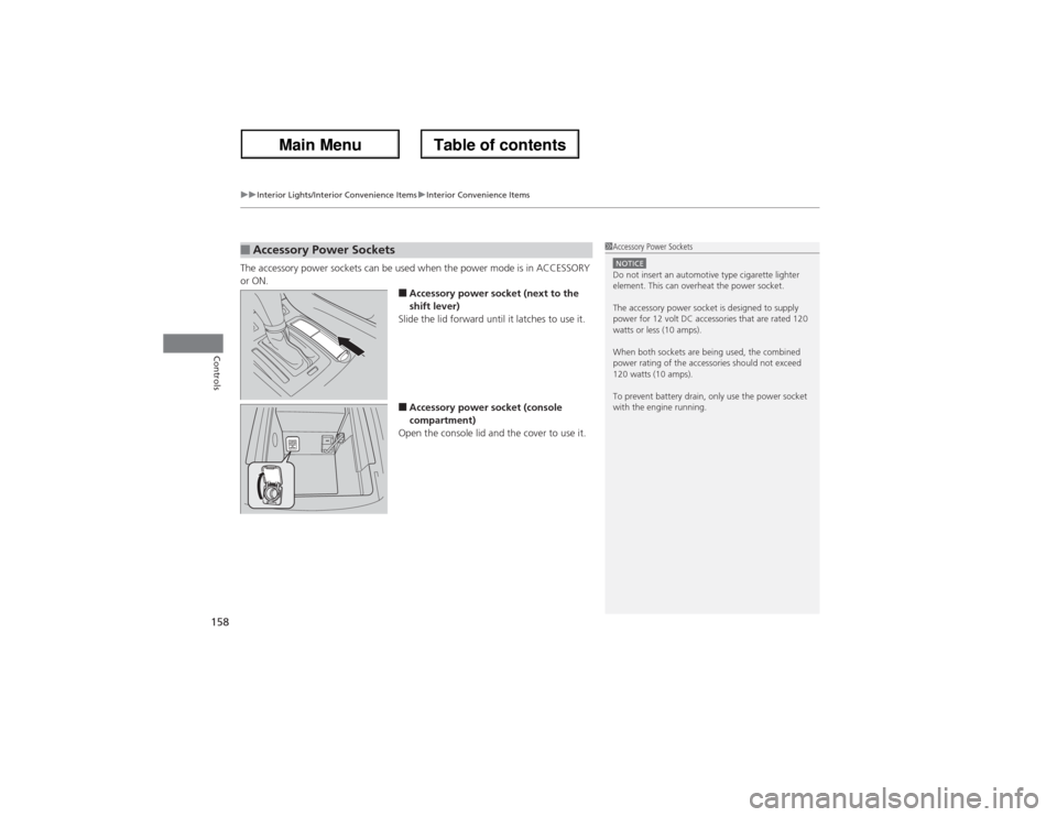 Acura ZDX 2013  Owners Manual uuInterior Lights/Interior Convenience ItemsuInterior Convenience Items
158Controls
The accessory power sockets can be used when the power mode is in ACCESSORY 
or ON.
■Accessory power socket (next 