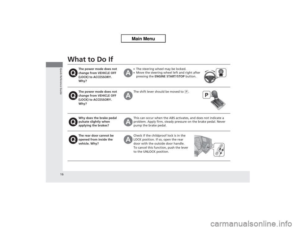 Acura ZDX 2013 Owners Manual 16Quick Reference Guide
What to Do If
The power mode does not
change from VEHICLE OFF
(LOCK) to ACCESSORY.
Why?
●The steering wheel may be locked.●Move the steering wheel left and right after
Acura ZDX 2013 Owners Manual 16Quick Reference Guide
What to Do If
The power mode does not
change from VEHICLE OFF
(LOCK) to ACCESSORY.
Why?
●The steering wheel may be locked.●Move the steering wheel left and right after