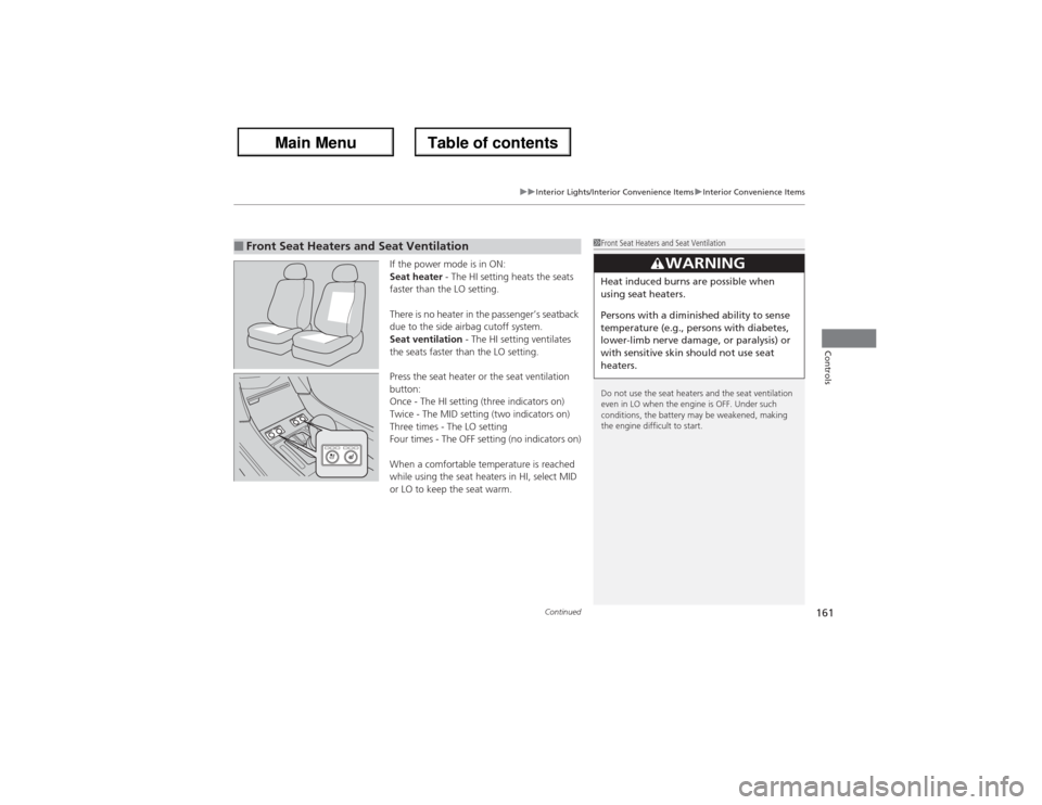 Acura ZDX 2013  Owners Manual Continued
161
uuInterior Lights/Interior Convenience ItemsuInterior Convenience Items
Controls
If the power mode is in ON:
Seat heater - The HI setting heats the seats 
faster than the LO setting.
The