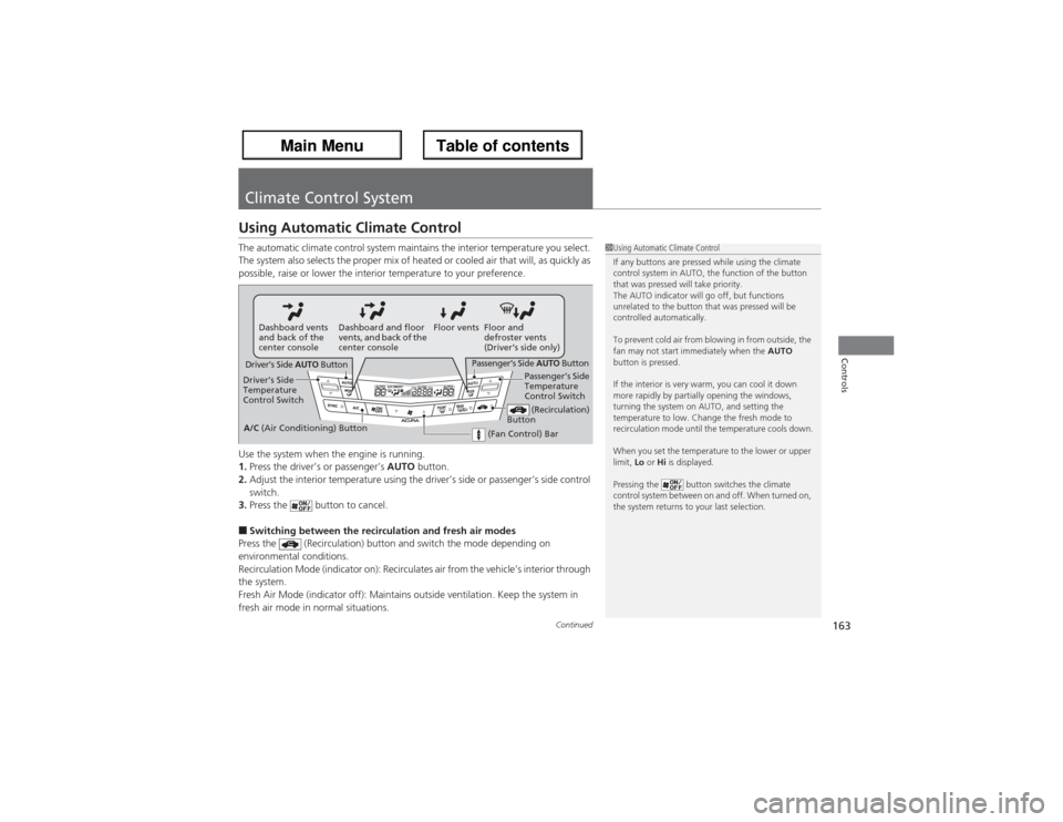 Acura ZDX 2013  Owners Manual 163
Continued
Controls
Climate Control SystemUsing Automatic Climate ControlThe automatic climate control system maintains the interior temperature you select. 
The system also selects the proper mix 